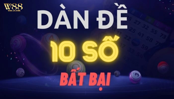 Tìm hiểu về dàn đề 10 số W88 bất bại, chơi là thắng